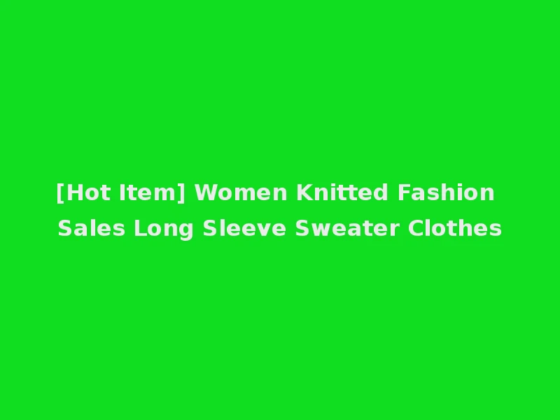 [Hot Item] Women Knitted Fashion Sales Long Sleeve Sweater Clothes