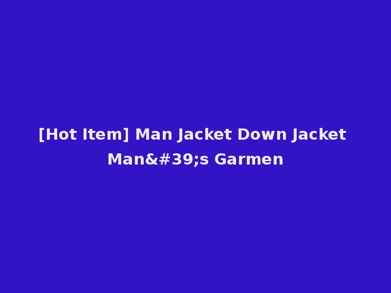 [Hot Item] Man Jacket Down Jacket Man's Garmen