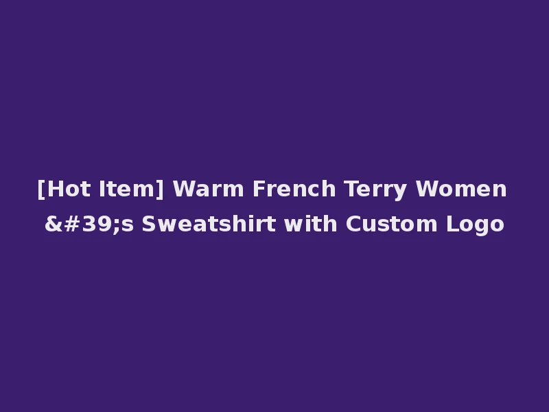 [Hot Item] Warm French Terry Women's Sweatshirt with Custom Logo