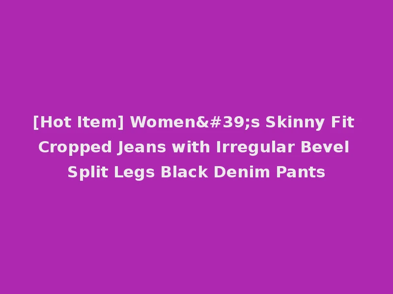[Hot Item] Women's Skinny Fit Cropped Jeans with Irregular Bevel Split Legs Black Denim Pants