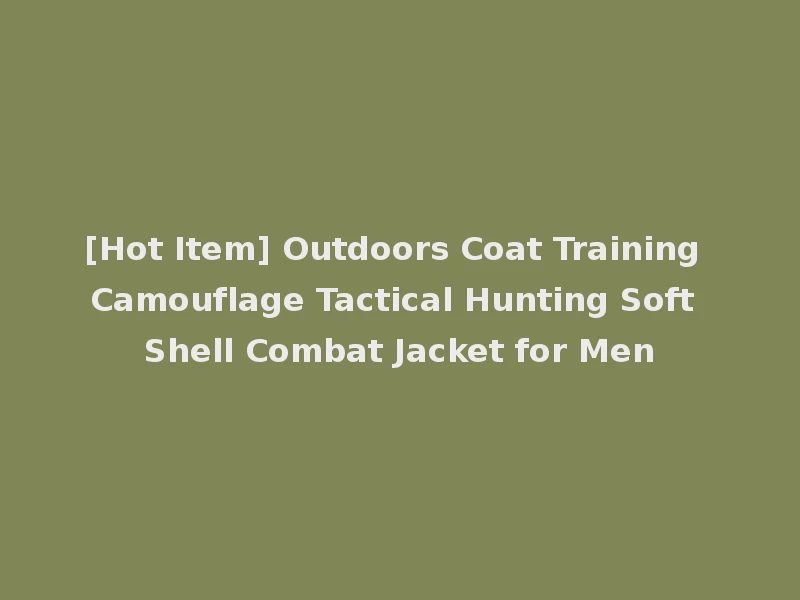 [Hot Item] Outdoors Coat Training Camouflage Tactical Hunting Soft Shell Combat Jacket for Men