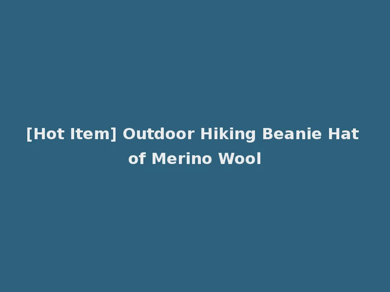 [Hot Item] Outdoor Hiking Beanie Hat of Merino Wool
