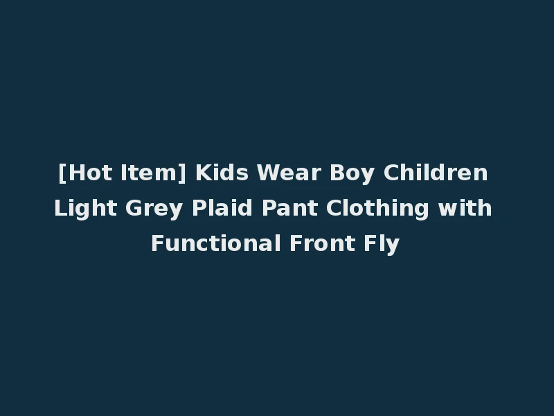 [Hot Item] Kids Wear Boy Children Light Grey Plaid Pant Clothing with Functional Front Fly