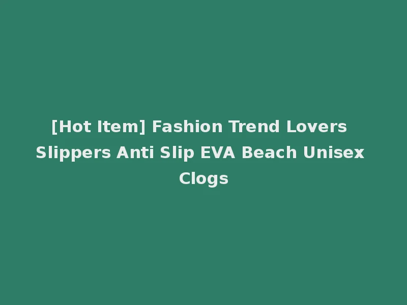 [Hot Item] Fashion Trend Lovers Slippers Anti Slip EVA Beach Unisex Clogs
