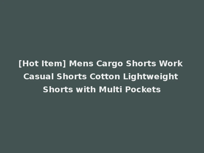 [Hot Item] Mens Cargo Shorts Work Casual Shorts Cotton Lightweight Shorts with Multi Pockets