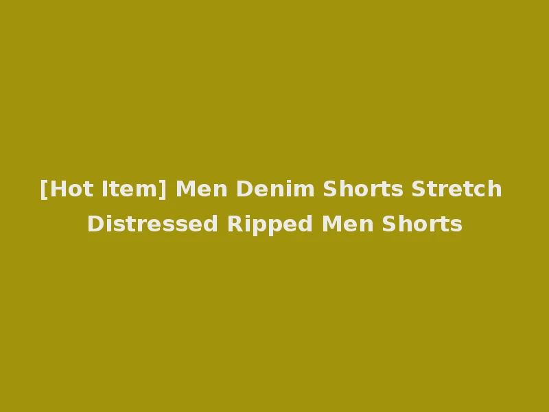 [Hot Item] Men Denim Shorts Stretch Distressed Ripped Men Shorts