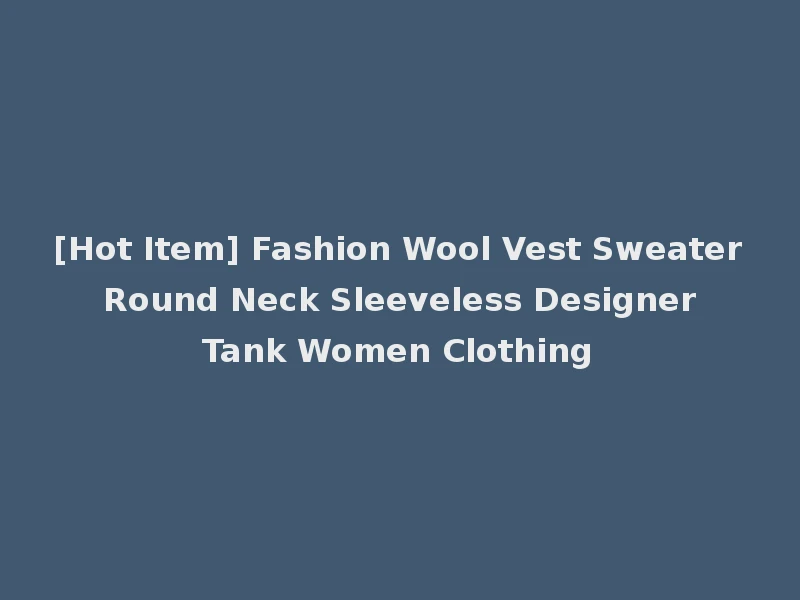 [Hot Item] Fashion Wool Vest Sweater Round Neck Sleeveless Designer Tank Women Clothing