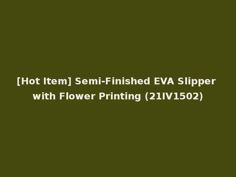 [Hot Item] Semi-Finished EVA Slipper with Flower Printing (21IV1502)