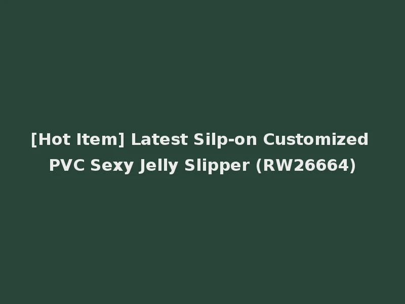 [Hot Item] Latest Silp-on Customized PVC Sexy Jelly Slipper (RW26664)