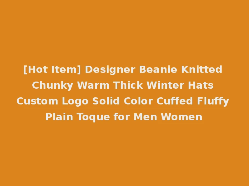 [Hot Item] Designer Beanie Knitted Chunky Warm Thick Winter Hats Custom Logo Solid Color Cuffed Fluffy Plain Toque for Men Women