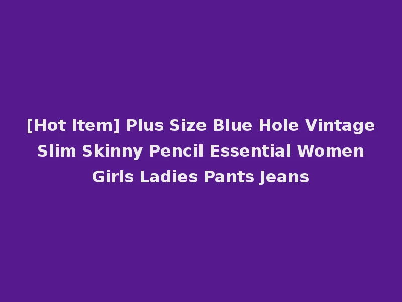 [Hot Item] Plus Size Blue Hole Vintage Slim Skinny Pencil Essential Women Girls Ladies Pants Jeans