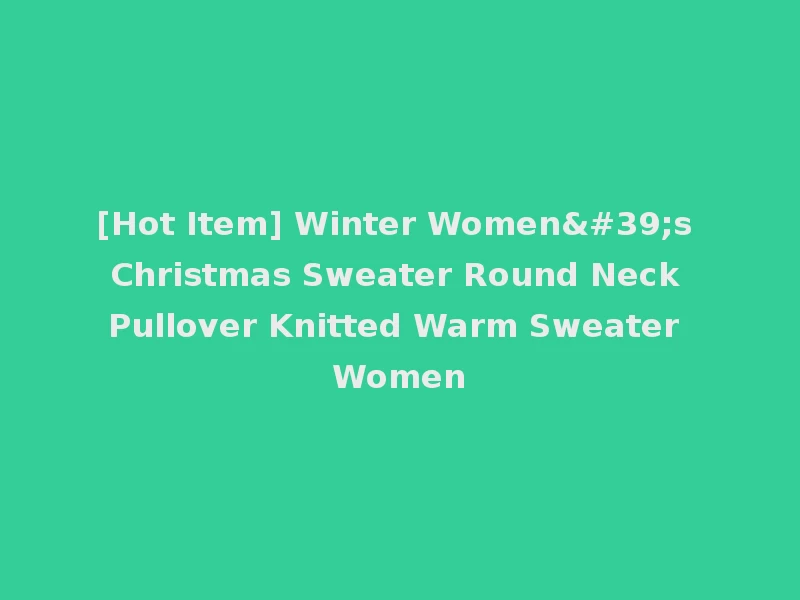 [Hot Item] Winter Women's Christmas Sweater Round Neck Pullover Knitted Warm Sweater Women