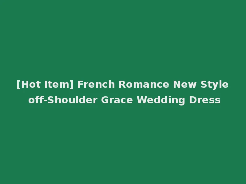 [Hot Item] French Romance New Style off-Shoulder Grace Wedding Dress