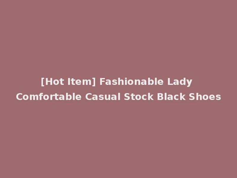 [Hot Item] Fashionable Lady Comfortable Casual Stock Black Shoes