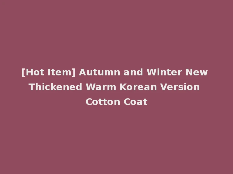 [Hot Item] Autumn and Winter New Thickened Warm Korean Version Cotton Coat