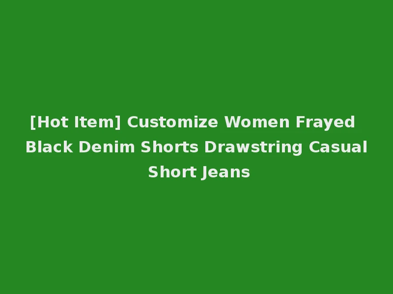 [Hot Item] Customize Women Frayed Black Denim Shorts Drawstring Casual Short Jeans