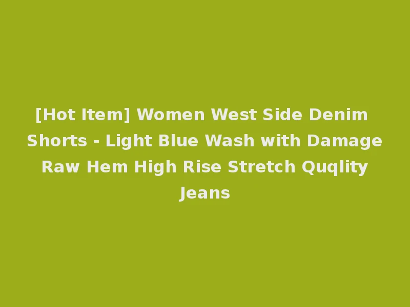 [Hot Item] Women West Side Denim Shorts - Light Blue Wash with Damage Raw Hem High Rise Stretch Quqlity Jeans