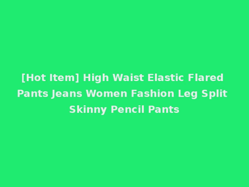 [Hot Item] High Waist Elastic Flared Pants Jeans Women Fashion Leg Split Skinny Pencil Pants