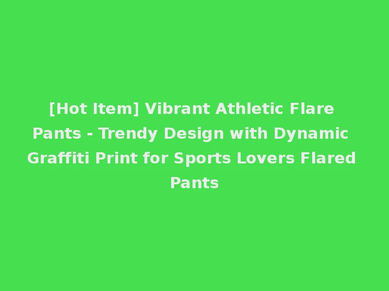[Hot Item] Vibrant Athletic Flare Pants - Trendy Design with Dynamic Graffiti Print for Sports Lovers Flared Pants
