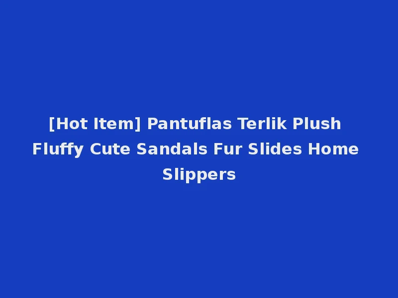 [Hot Item] Pantuflas Terlik Plush Fluffy Cute Sandals Fur Slides Home Slippers