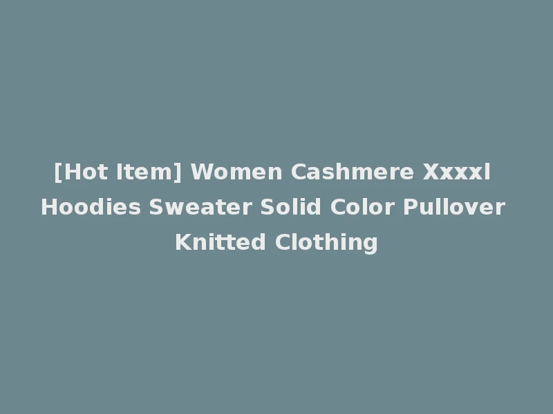[Hot Item] Women Cashmere Xxxxl Hoodies Sweater Solid Color Pullover Knitted Clothing