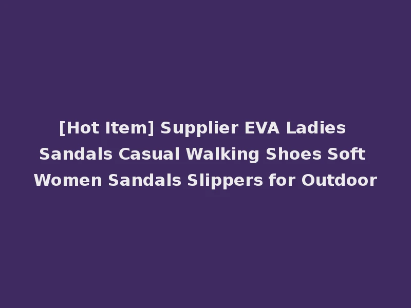 [Hot Item] Supplier EVA Ladies Sandals Casual Walking Shoes Soft Women Sandals Slippers for Outdoor