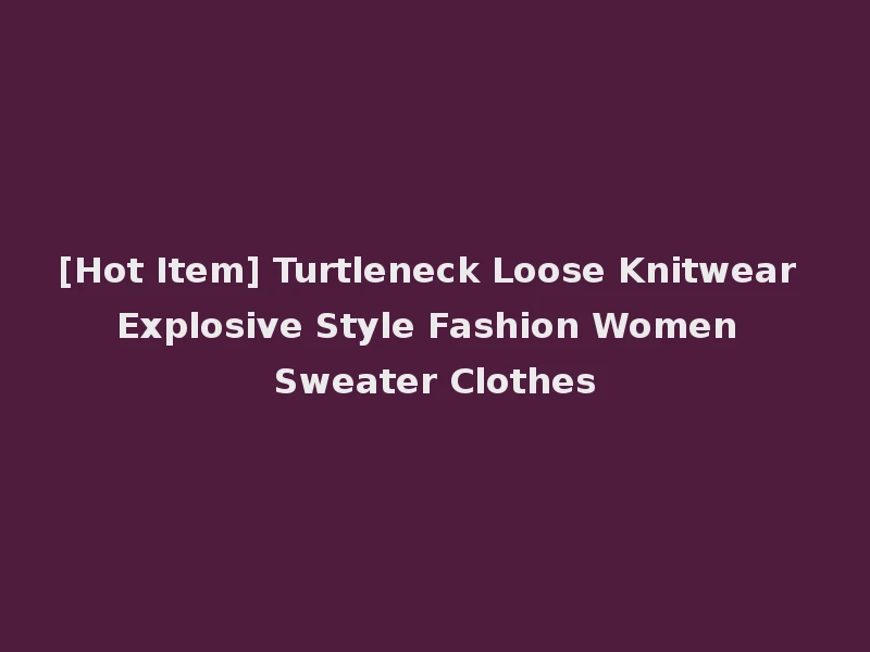 [Hot Item] Turtleneck Loose Knitwear Explosive Style Fashion Women Sweater Clothes