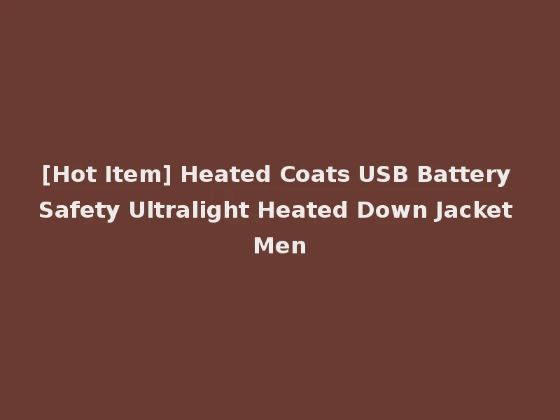 [Hot Item] Heated Coats USB Battery Safety Ultralight Heated Down Jacket Men