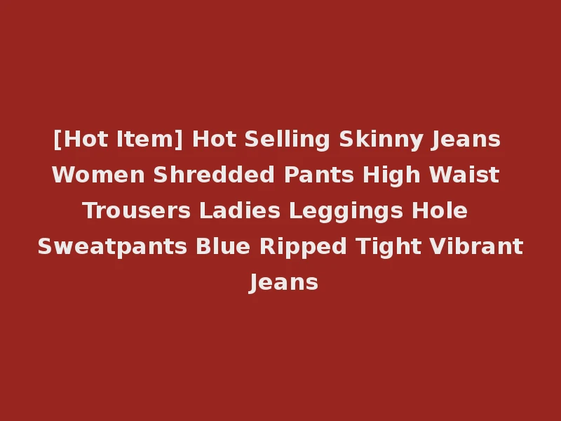 [Hot Item] Hot Selling Skinny Jeans Women Shredded Pants High Waist Trousers Ladies Leggings Hole Sweatpants Blue Ripped Tight Vibrant Jeans