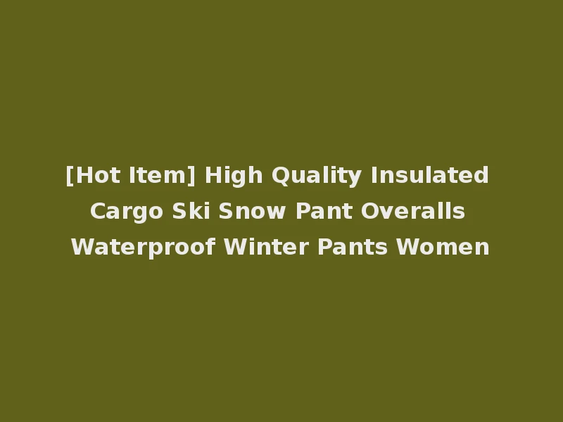 [Hot Item] High Quality Insulated Cargo Ski Snow Pant Overalls Waterproof Winter Pants Women