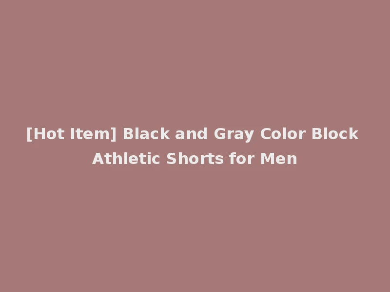 [Hot Item] Black and Gray Color Block Athletic Shorts for Men