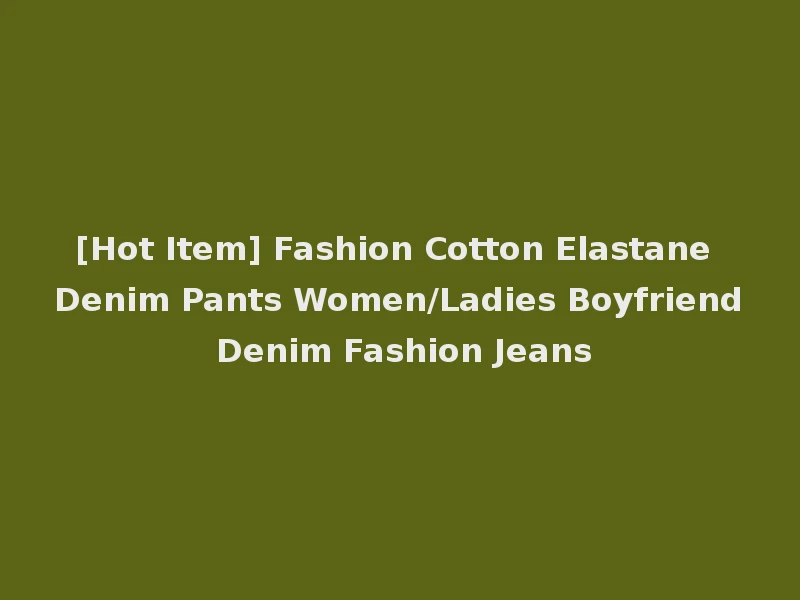 [Hot Item] Fashion Cotton Elastane Denim Pants Women/Ladies Boyfriend Denim Fashion Jeans