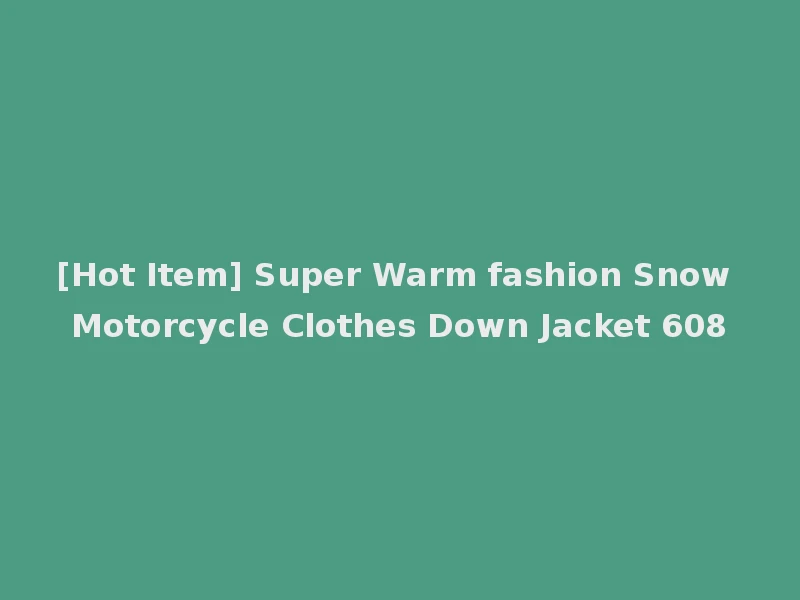 [Hot Item] Super Warm fashion Snow Motorcycle Clothes Down Jacket 608