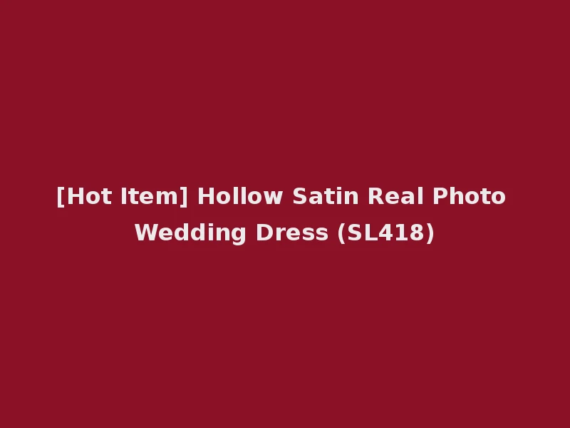 [Hot Item] Hollow Satin Real Photo Wedding Dress (SL418)
