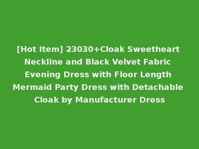 [Hot Item] 23030+Cloak Sweetheart Neckline and Black Velvet Fabric Evening Dress with Floor Length Mermaid Party Dress with Detachable Cloak by Manufacturer Dress