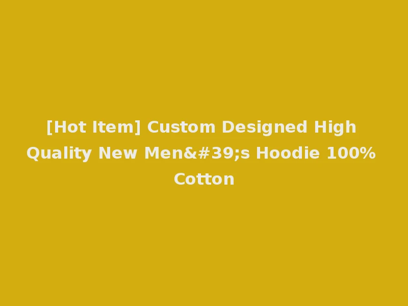[Hot Item] Custom Designed High Quality New Men's Hoodie 100% Cotton