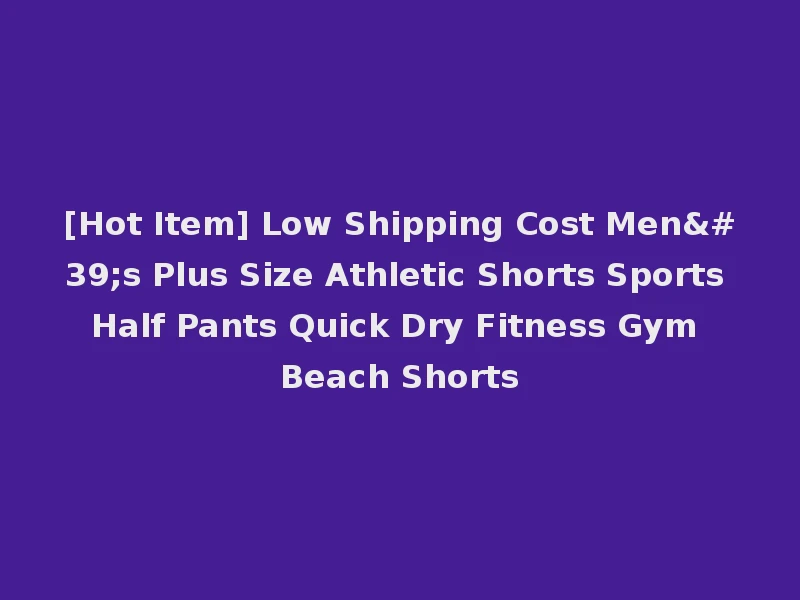 [Hot Item] Low Shipping Cost Men's Plus Size Athletic Shorts Sports Half Pants Quick Dry Fitness Gym Beach Shorts