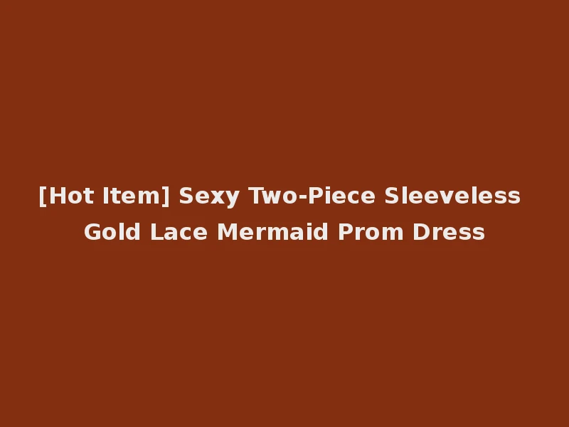 [Hot Item] Sexy Two-Piece Sleeveless Gold Lace Mermaid Prom Dress