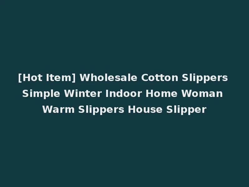 [Hot Item] Wholesale Cotton Slippers Simple Winter Indoor Home Woman Warm Slippers House Slipper