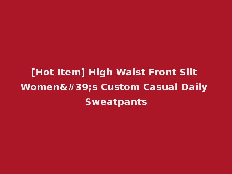 [Hot Item] High Waist Front Slit Women's Custom Casual Daily Sweatpants
