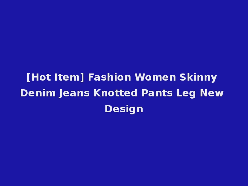 [Hot Item] Fashion Women Skinny Denim Jeans Knotted Pants Leg New Design