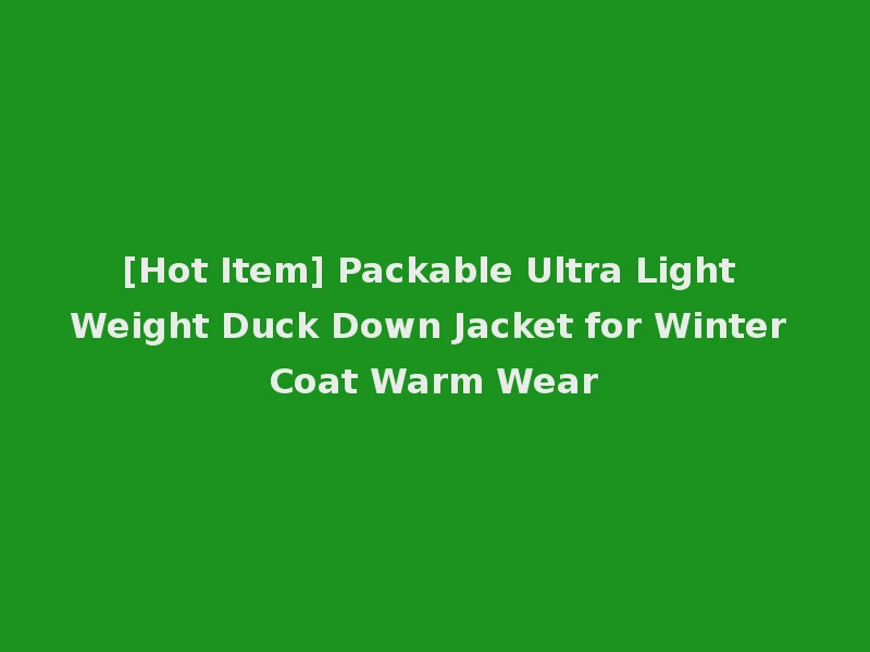 [Hot Item] Packable Ultra Light Weight Duck Down Jacket for Winter Coat Warm Wear