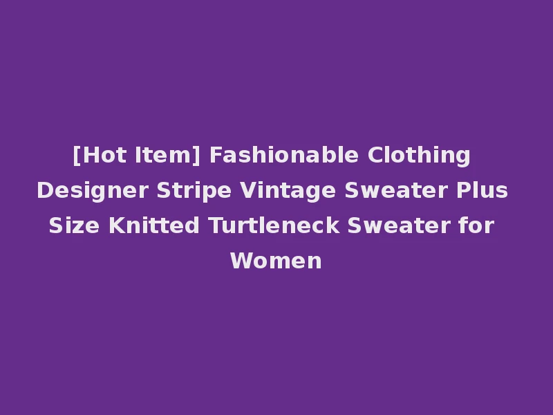 [Hot Item] Fashionable Clothing Designer Stripe Vintage Sweater Plus Size Knitted Turtleneck Sweater for Women