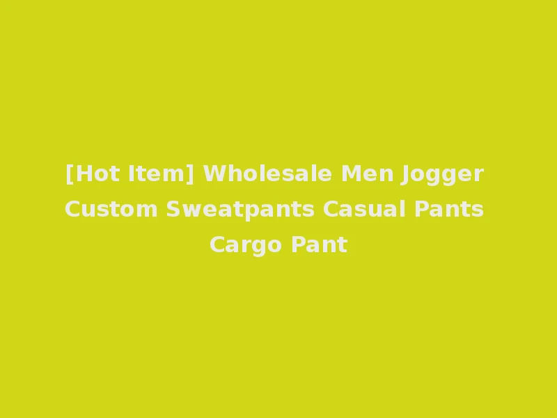 [Hot Item] Wholesale Men Jogger Custom Sweatpants Casual Pants Cargo Pant