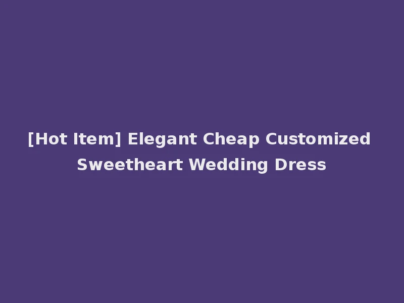 [Hot Item] Elegant Cheap Customized Sweetheart Wedding Dress