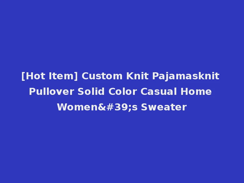 [Hot Item] Custom Knit Pajamasknit Pullover Solid Color Casual Home Women's Sweater