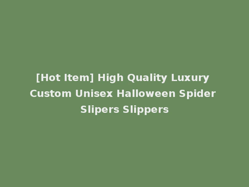 [Hot Item] High Quality Luxury Custom Unisex Halloween Spider Slipers Slippers