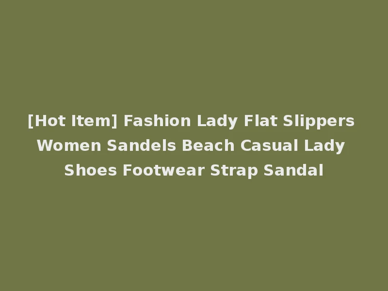 [Hot Item] Fashion Lady Flat Slippers Women Sandels Beach Casual Lady Shoes Footwear Strap Sandal