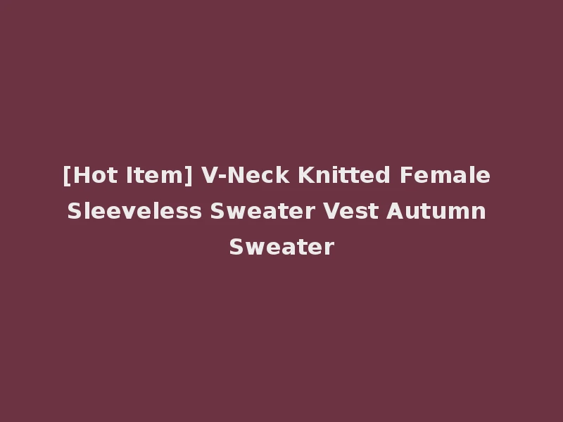 [Hot Item] V-Neck Knitted Female Sleeveless Sweater Vest Autumn Sweater