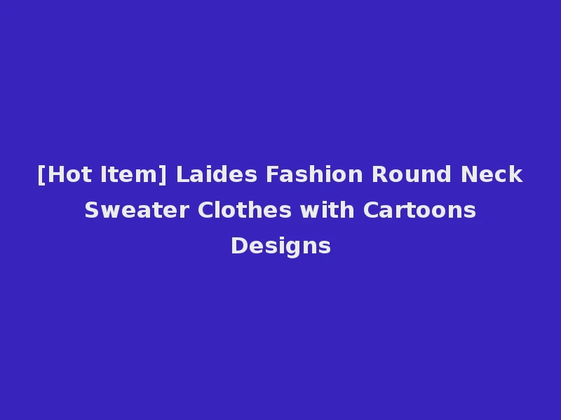 [Hot Item] Laides Fashion Round Neck Sweater Clothes with Cartoons Designs